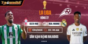Soi Kèo Celta Vigo Vs Real Madrid 03h00 Ngày 07/03 - Vòng 27 La Liga 5 celta-vigo-vs-real-madrid-bds-7-3