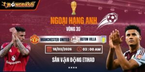 Soi Kèo Manchester United Vs Aston Villa 21h00 15/03 - Vòng 30 Ngoại Hạng Anh 10 manchester-united-vs-aston-villa-bds-15-3